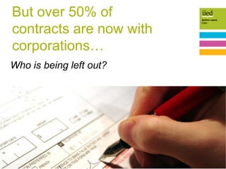 12
Author name
Date
DOCUMENT TITLE
But over 50% of
contracts are now with
corporations…
Who is being left out?
 