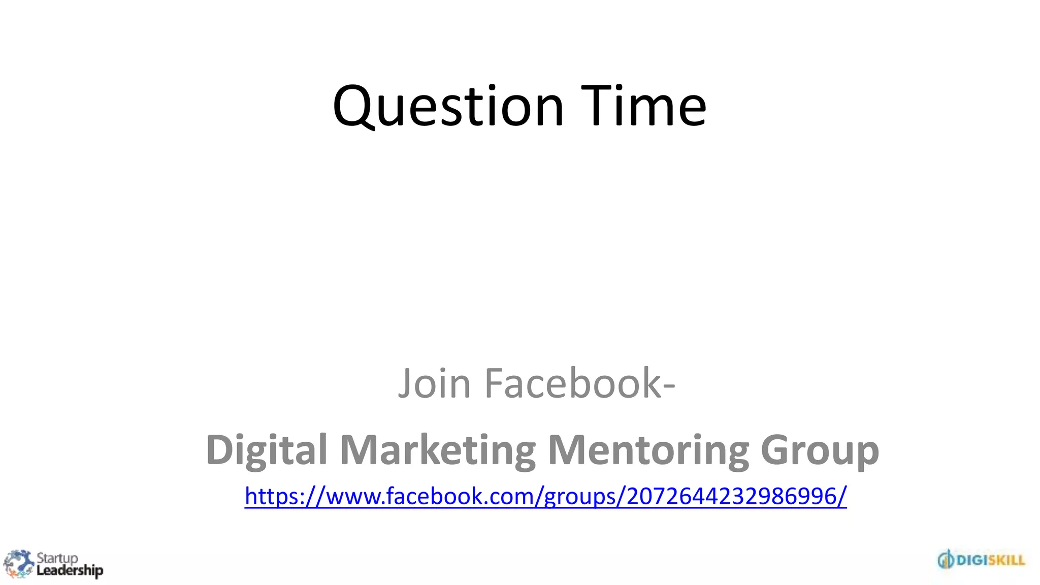 Question Time
Join Facebook-
Digital Marketing Mentoring Group
https://www.facebook.com/groups/2072644232986996/
 