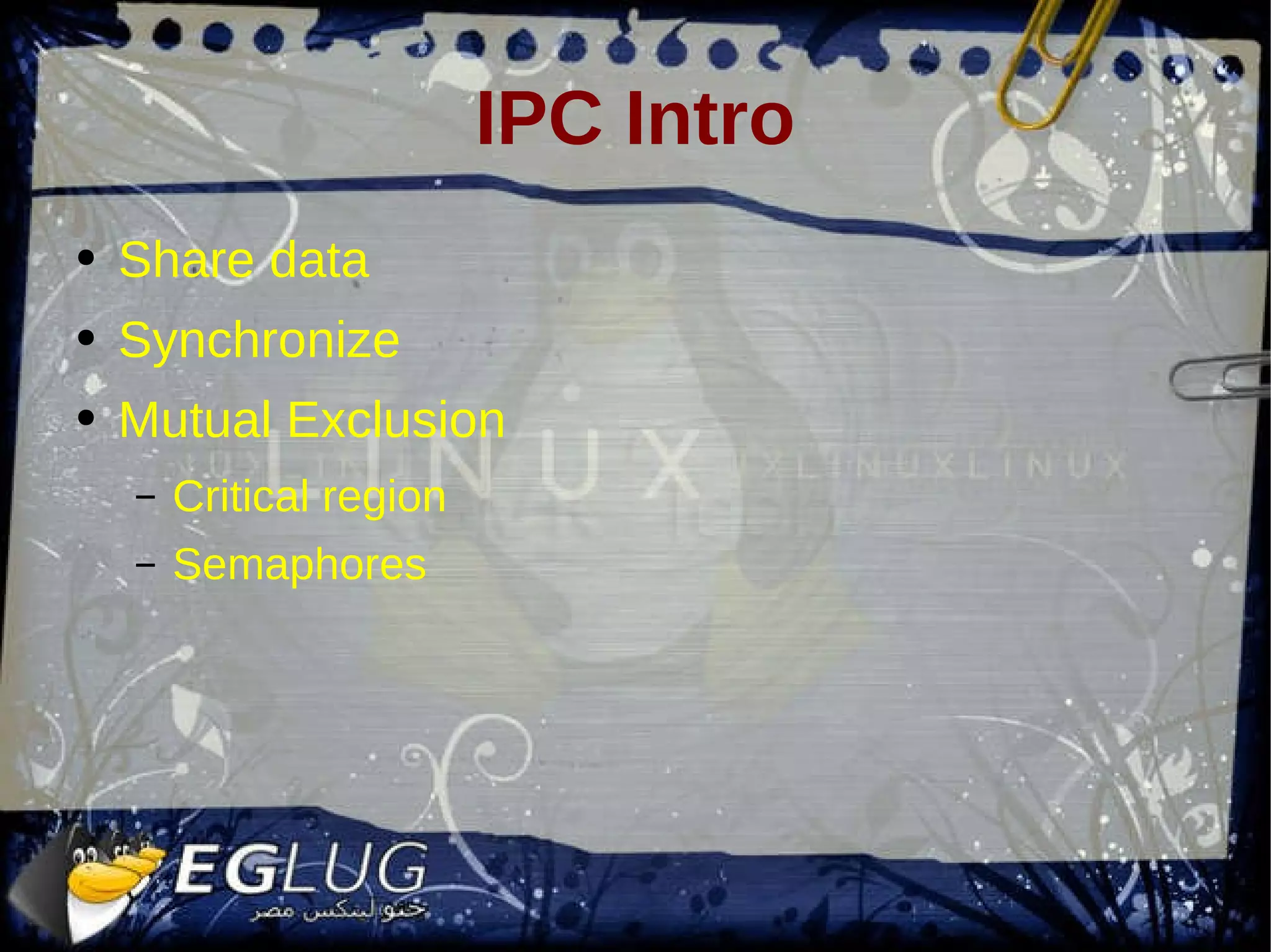 IPC Intro Share data Synchronize Mutual Exclusion Critical region Semaphores 