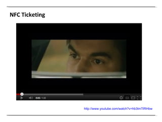 NFC Ticketing http://www.youtube.com/watch?v=hb3tmTIRHbw   