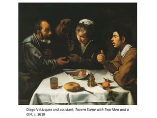 Diego Velázquez and assistant,  Tavern Scene with Two Men and a Girl , c. 1618 