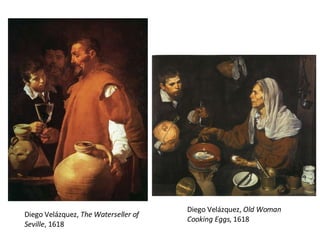 Diego Velázquez,  Old Woman Cooking Eggs , 1618 Diego Velázquez,  The Waterseller of Seville , 1618  