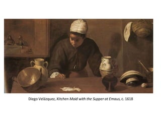 Diego Velázquez,  Kitchen Maid with the Supper at Emaus , c. 1618 