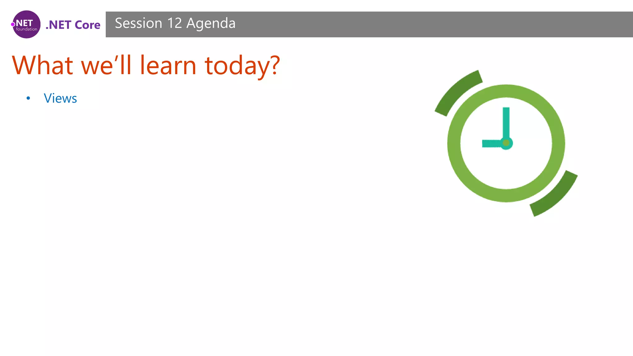 .NET Core
What we’ll learn today?
Session 12 Agenda
• Views
 