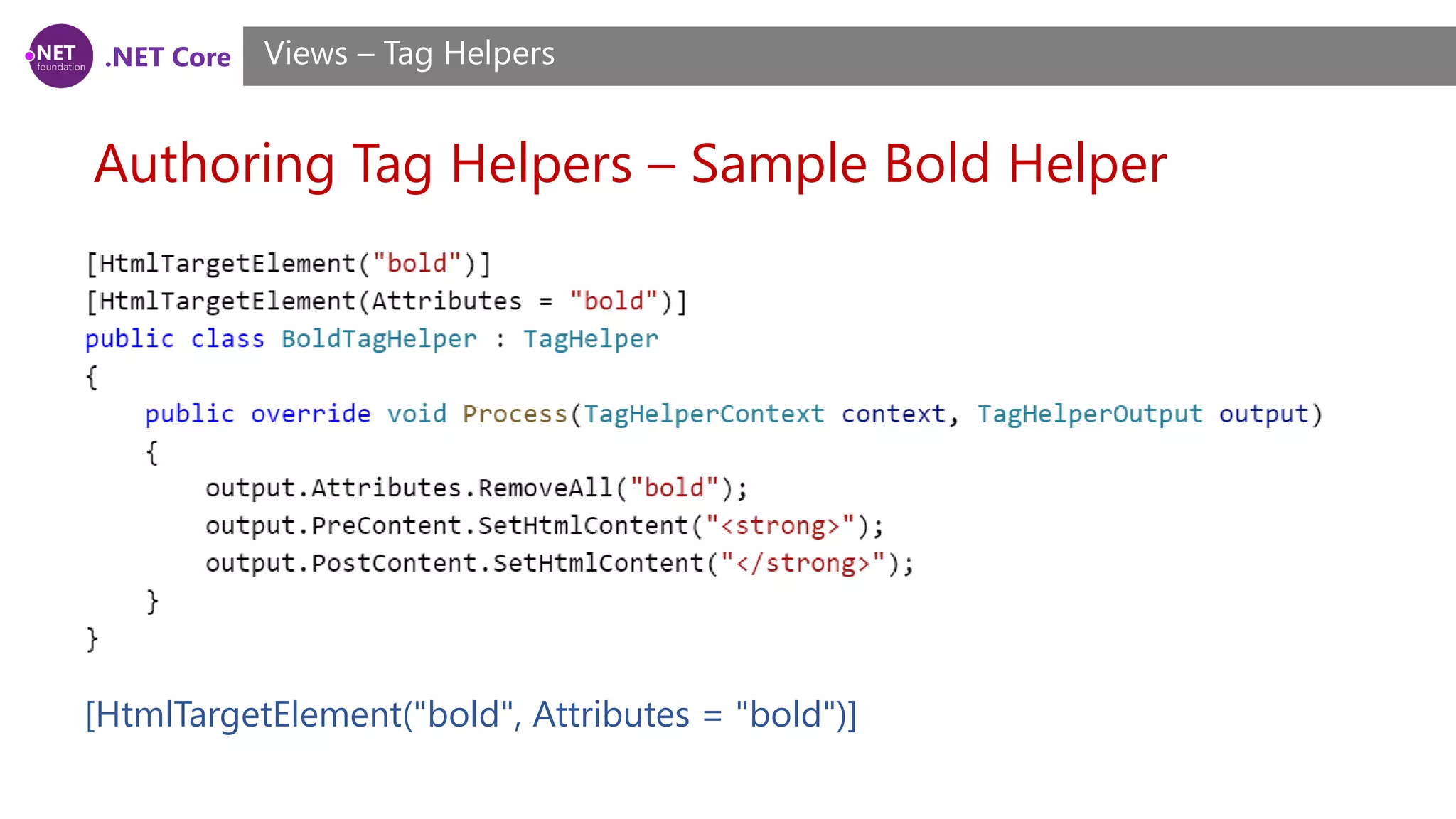 .NET Core
Authoring Tag Helpers – Sample Bold Helper
Views – Tag Helpers
[HtmlTargetElement("bold", Attributes = "bold")]
 