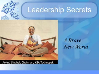 Leadership Secrets
Add Subtitles here
Arvind Singhal, Chairman, KSA Technopak
A Brave
New World
1
 
