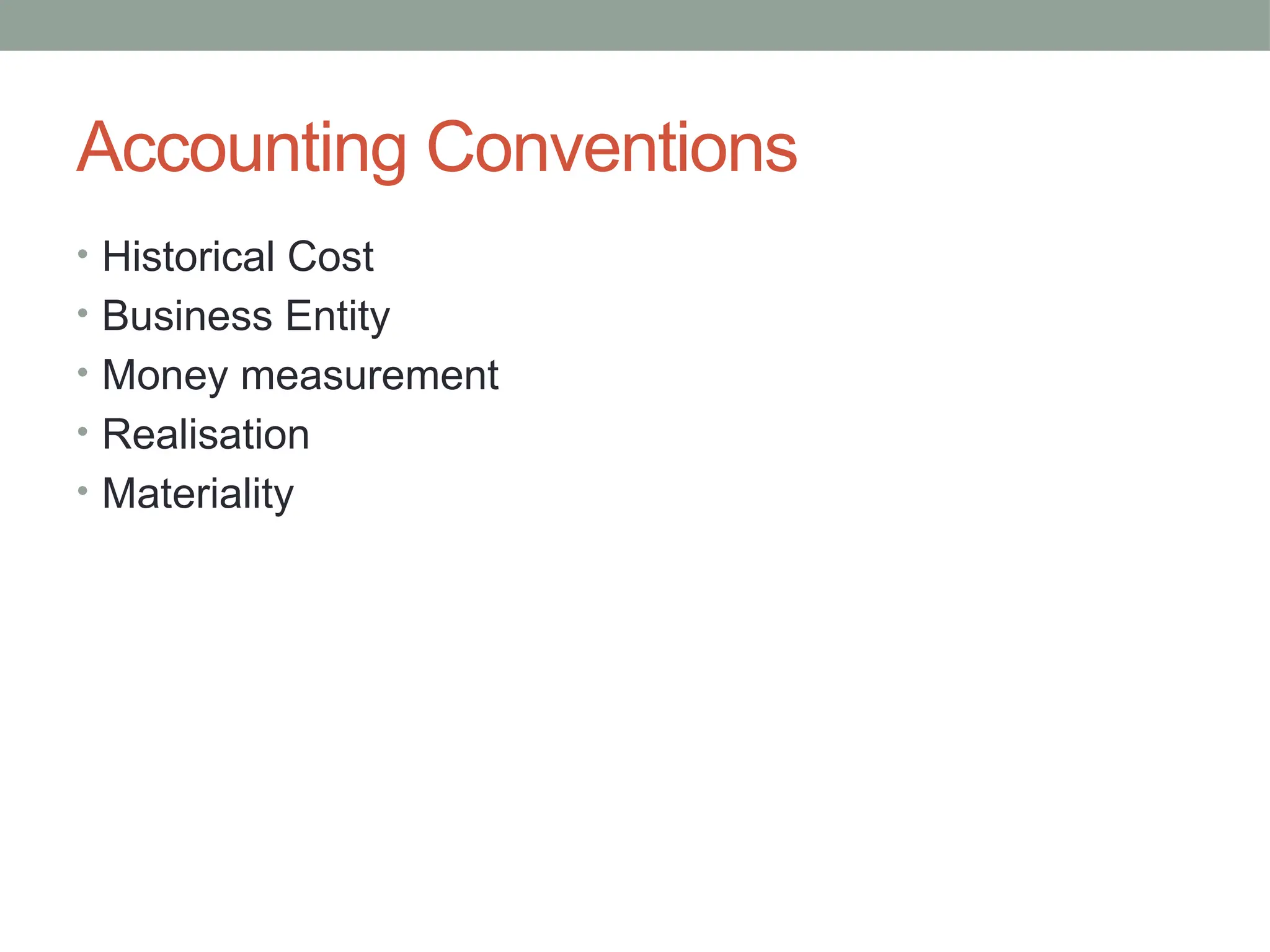 Accounting Conventions
• Historical Cost
• Business Entity
• Money measurement
• Realisation
• Materiality
 