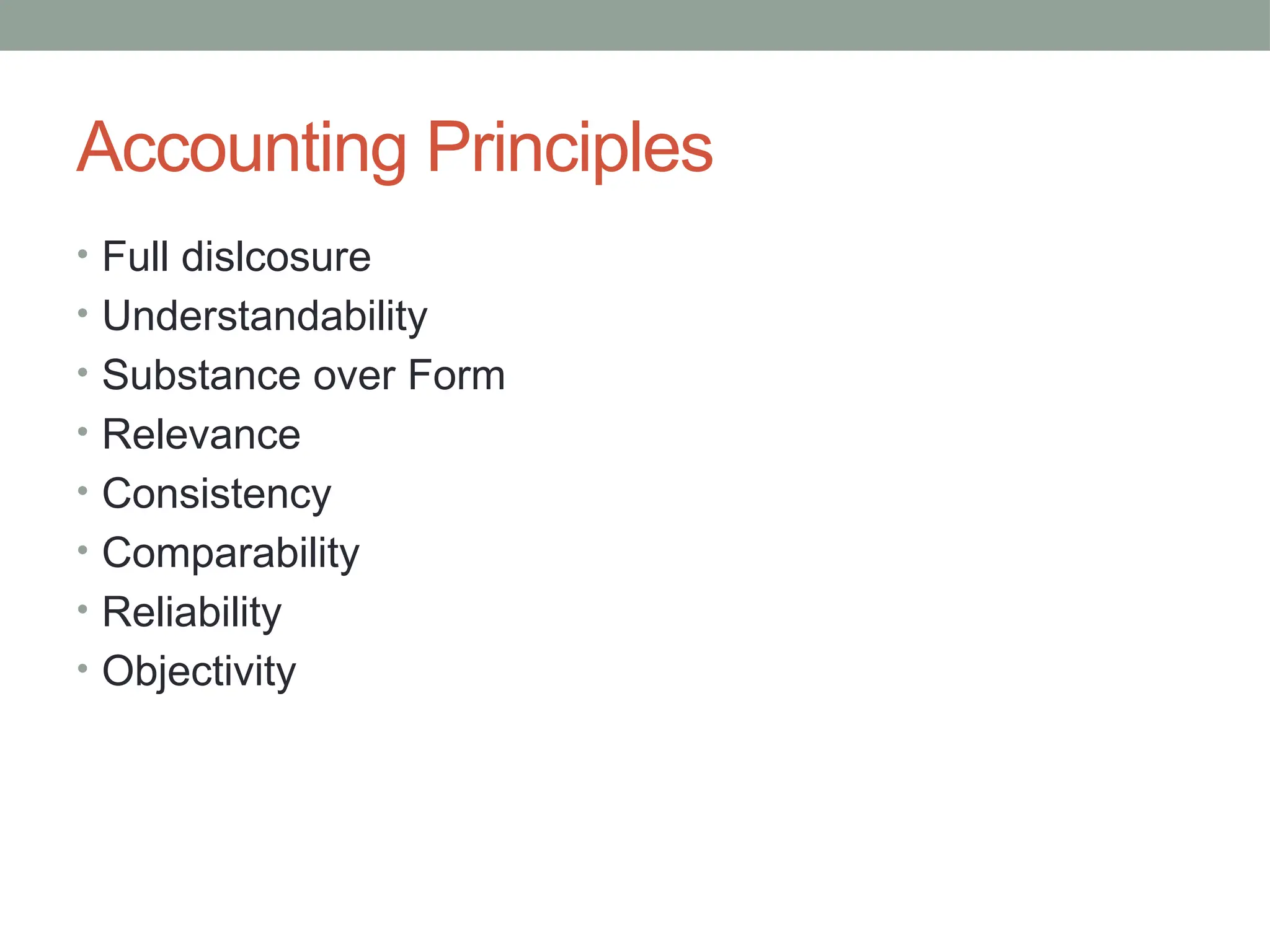 Accounting Principles
• Full dislcosure
• Understandability
• Substance over Form
• Relevance
• Consistency
• Comparability
• Reliability
• Objectivity
 