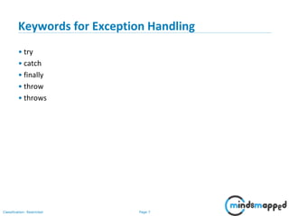 Page 7Classification: Restricted
Keywords for Exception Handling
• try
• catch
• finally
• throw
• throws
 