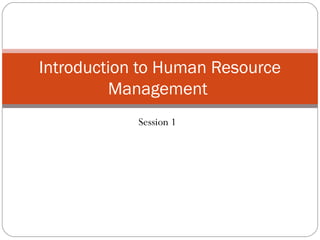 Introduction to Human Resource
         Management
            Session 1
 