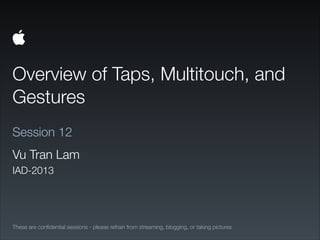 Overview of Taps, Multitouch, and
Gestures
These are conﬁdential sessions - please refrain from streaming, blogging, or taking pictures
Session 12
Vu Tran Lam
IAD-2013
 