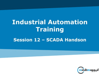 Industrial Automation
Training
Session 12 – SCADA Handson
 