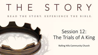 Session 12:
The Trials of A King
Rolling Hills Community Church
 