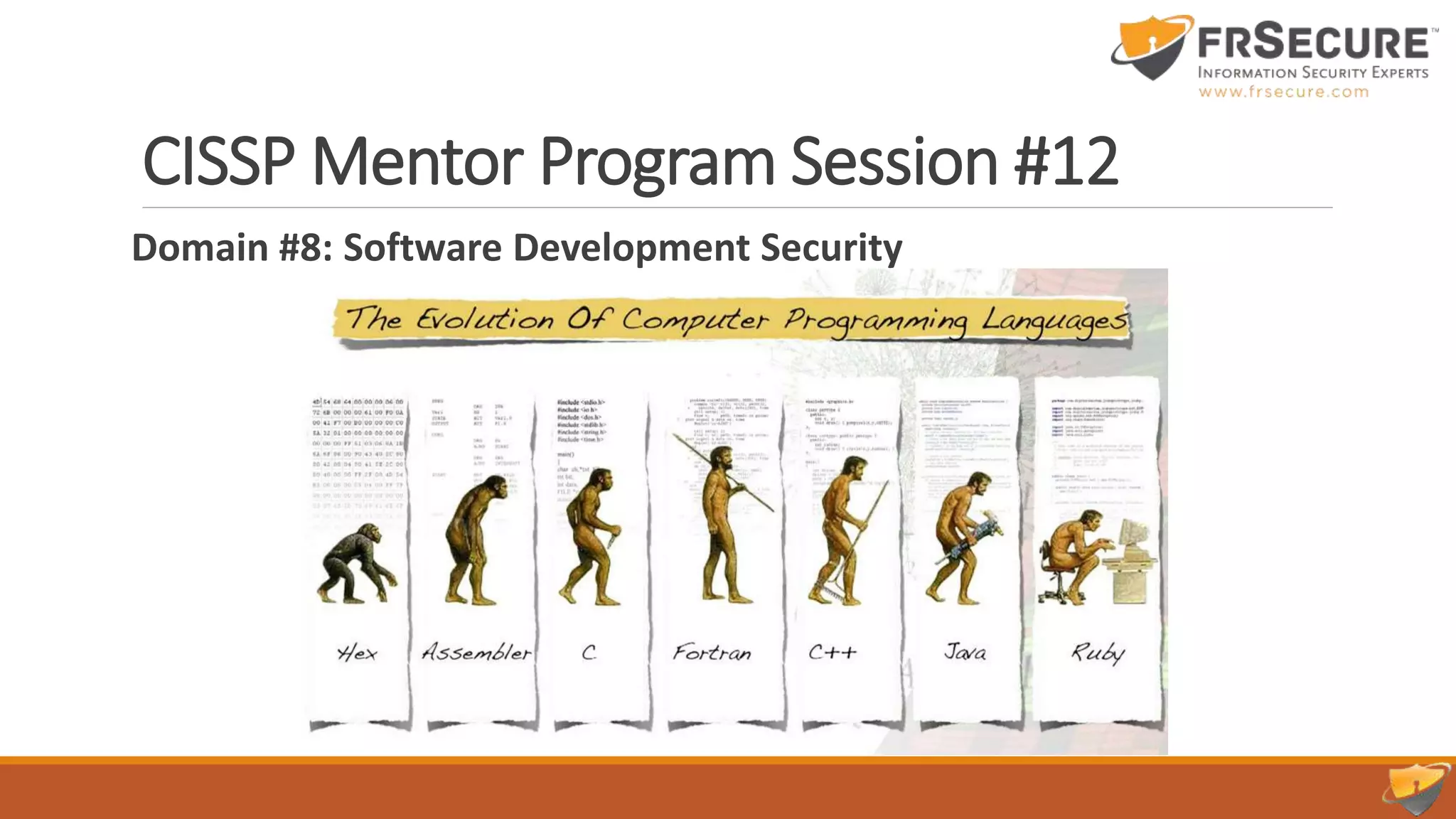 CISSP Mentor Program Session #12
Domain #8: Software Development Security
 