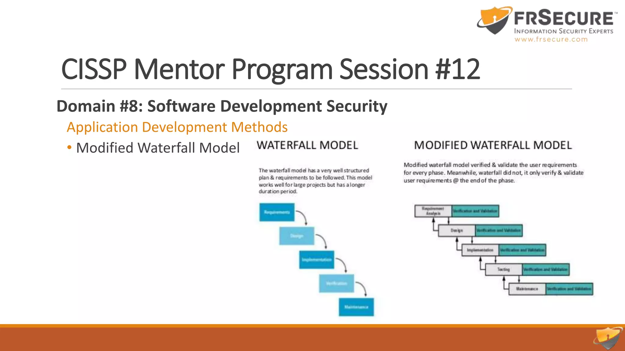 CISSP Mentor Program Session #12
Domain #8: Software Development Security
Application Development Methods
• Modified Waterfall Model
 
