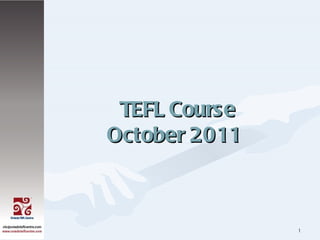 TEFL Course
October 2011



               1
 