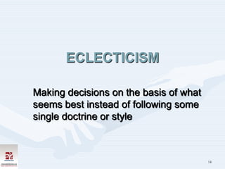 ECLECTICISM

Making decisions on the basis of what
seems best instead of following some
single doctrine or style



                                        14
 