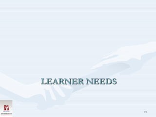 LEARNER NEEDS


                19
 