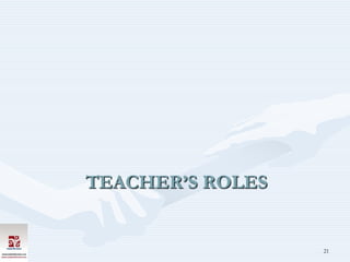 TEACHER’S ROLES


                  21
 