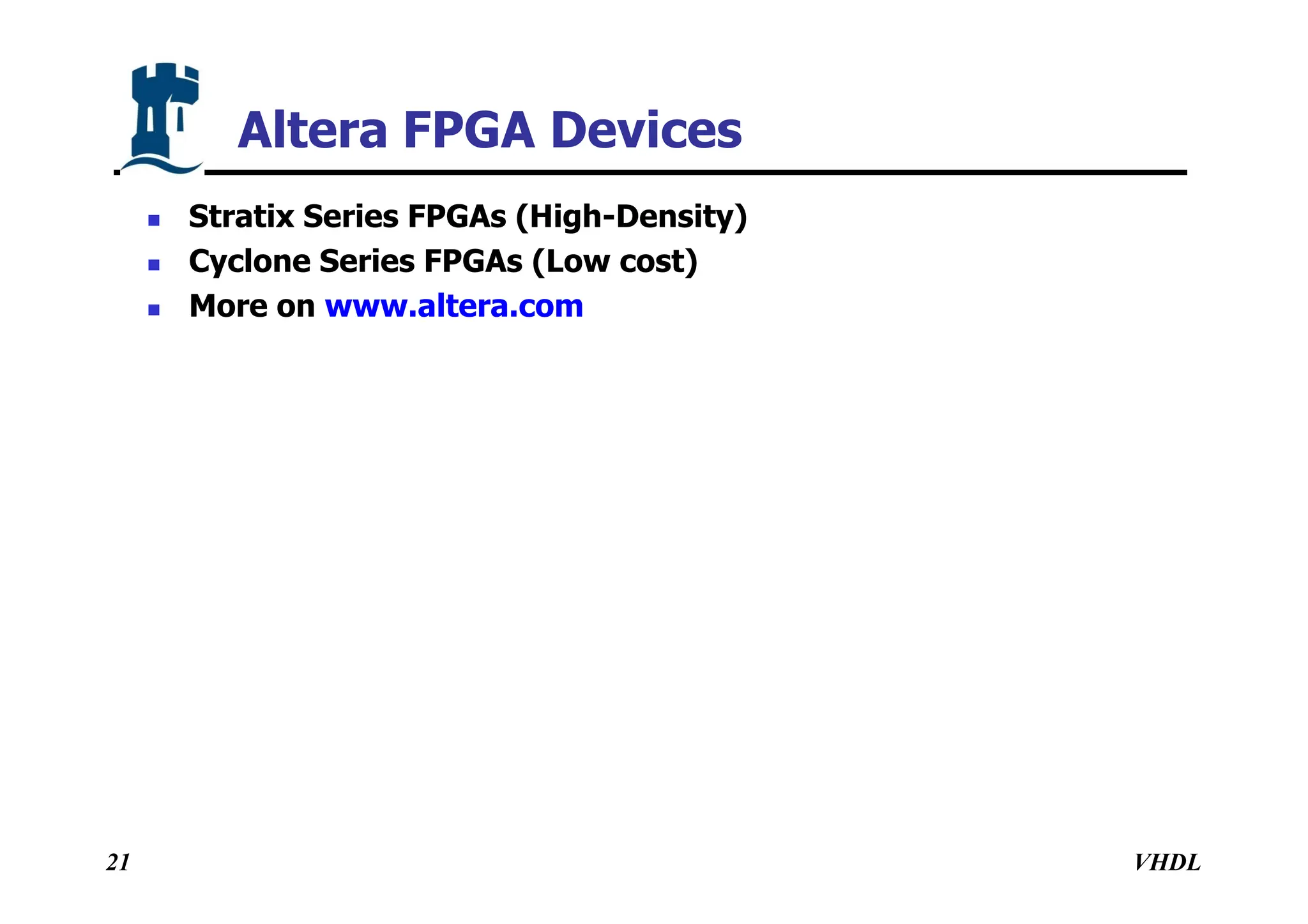 VHDL
21
 Stratix Series FPGAs (High-Density)
 Cyclone Series FPGAs (Low cost)
 More on www.altera.com
Altera FPGA Devices
 