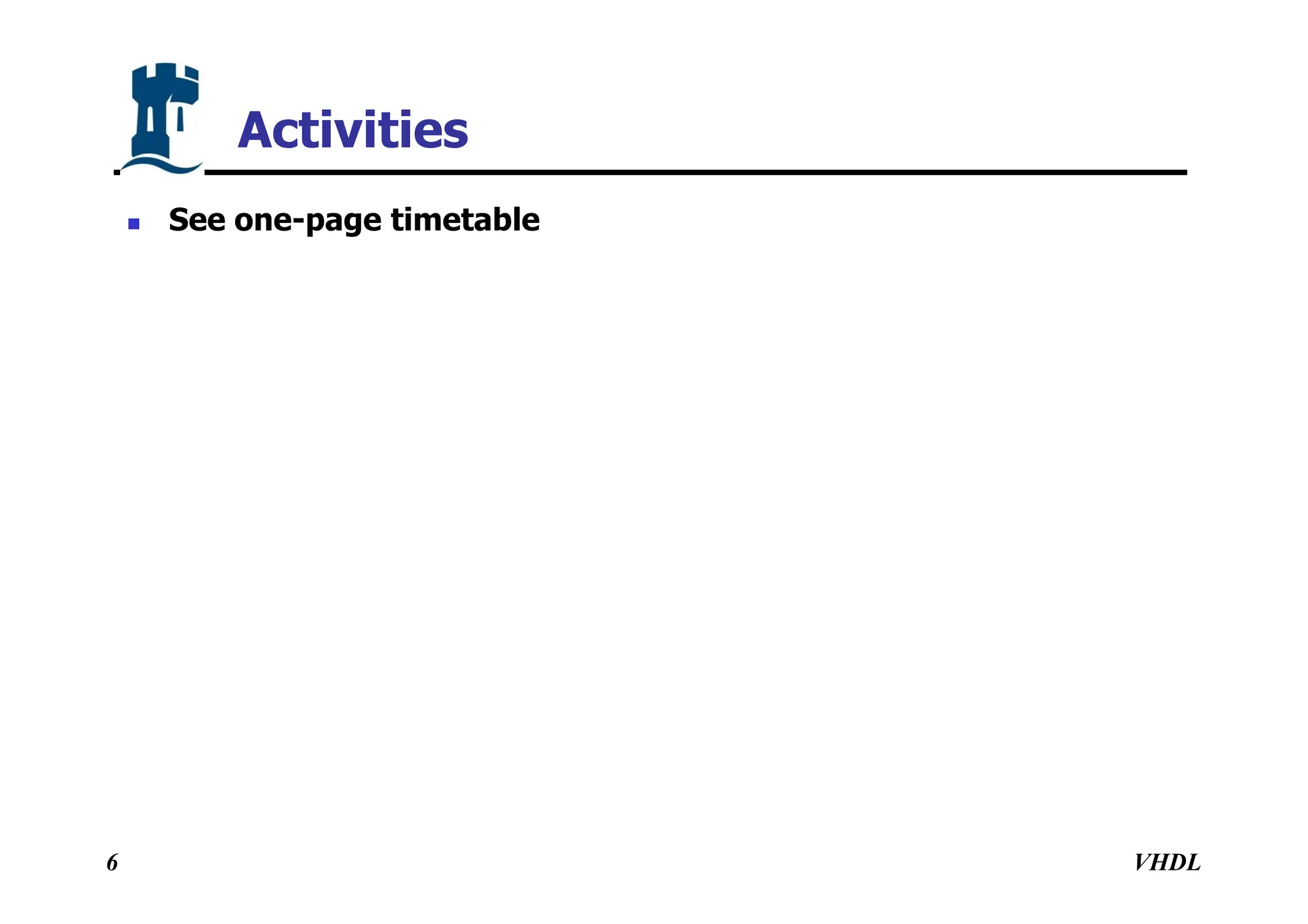VHDL
6
Activities
 See one-page timetable
 