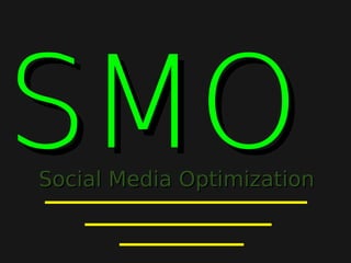 Social Media OptimizationSocial Media Optimization
SMOSMO
 