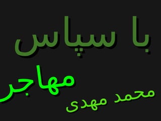 ‫سپاس‬ ‫با‬‫سپاس‬ ‫با‬
‫ی‬‫د‬‫ه‬‫م‬ ‫د‬‫م‬‫ح‬‫م‬
‫ی‬‫د‬‫ه‬‫م‬ ‫د‬‫م‬‫ح‬‫م‬‫ر‬‫ج‬‫ا‬‫ه‬‫م‬‫ر‬‫ج‬‫ا‬‫ه‬‫م‬
 