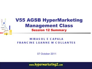 V55 AGSB HyperMarketing Management Class Session 12 Summary MIRASOL E CAPALA FRANCINE LUANNE M COLLANTES 07 October 2011 