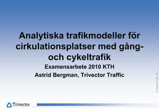 Analytiska trafikmodeller för cirkulationsplatser med gång- och cykeltrafik  Examensarbete 2010 KTH Astrid Bergman, Trivector Traffic 