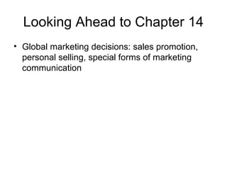 Looking Ahead to Chapter 14
• Global marketing decisions: sales promotion,
  personal selling, special forms of marketing
  communication
 