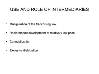 USE AND ROLE OF INTERMEDIARIES


• Manipulation of the franchising law

• Rapid market development at relatively low price

• Cannabilization

• Exclusive distribution
 