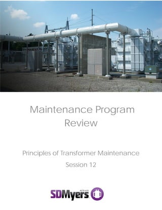 Maintenance Program
Review
Principles of Transformer Maintenance
Session 12
 