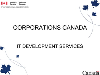 www.strategis.gc.ca/corporations
CORPORATIONS CANADA
IT DEVELOPMENT SERVICES
 