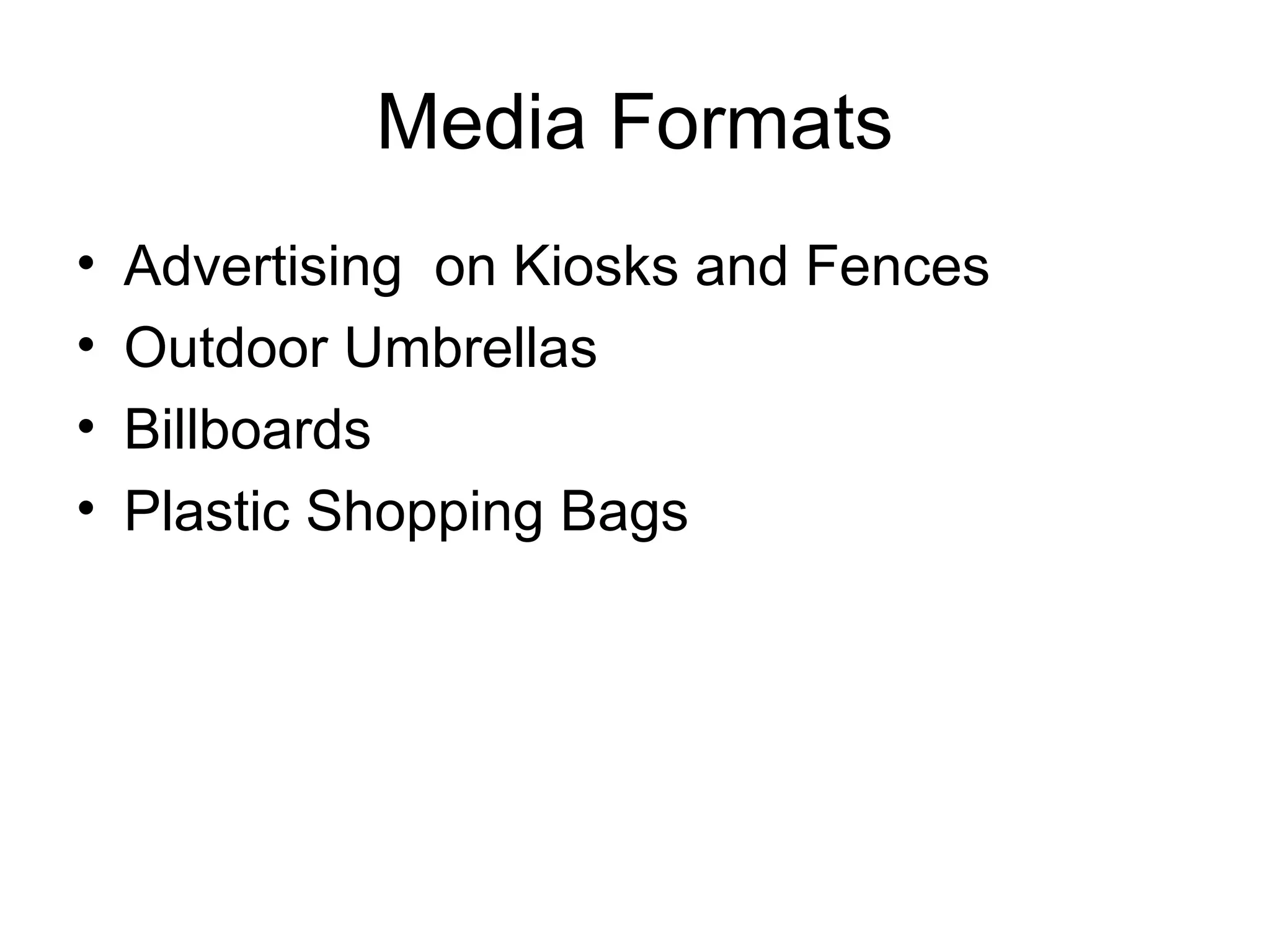 Media Formats
•   Advertising on Kiosks and Fences
•   Outdoor Umbrellas
•   Billboards
•   Plastic Shopping Bags
 
