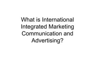 What is International
Integrated Marketing
Communication and
    Advertising?
 