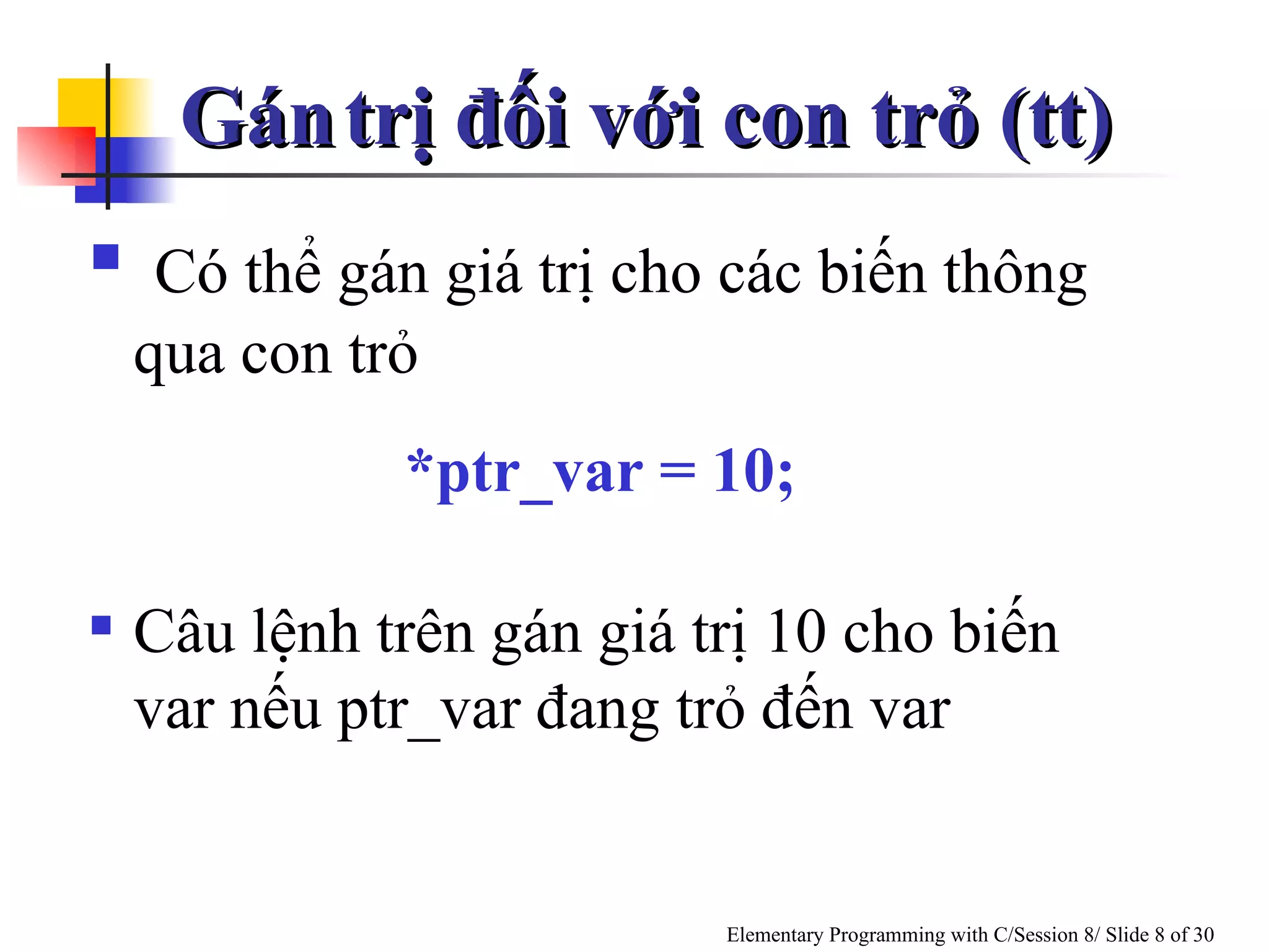 Có thể gán giá trị cho các biến thông qua con trỏ  *ptr_var = 10;   Câu lệnh trên gán giá trị 10 cho biến var nếu ptr_var đang trỏ đến var Gán   trị đối với con trỏ (tt) 
