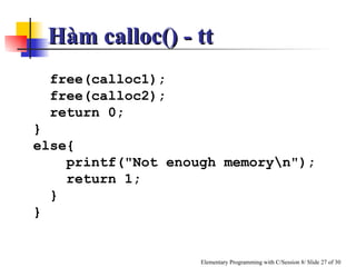 free(calloc1); free(calloc2); return 0; } else{ printf("Not enough memory\n"); return 1; } } Hàm calloc() - tt 