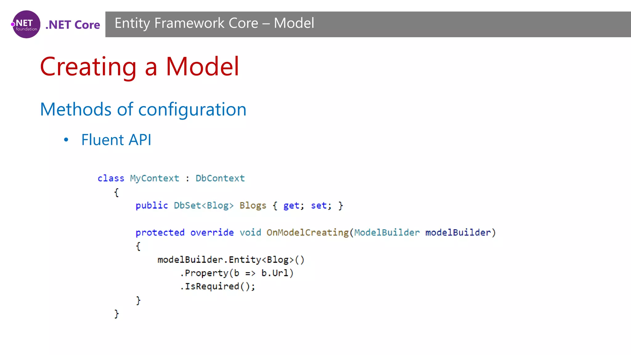 .NET Core Creating a Model Entity Framework Core – Model Methods of configuration • Fluent API 