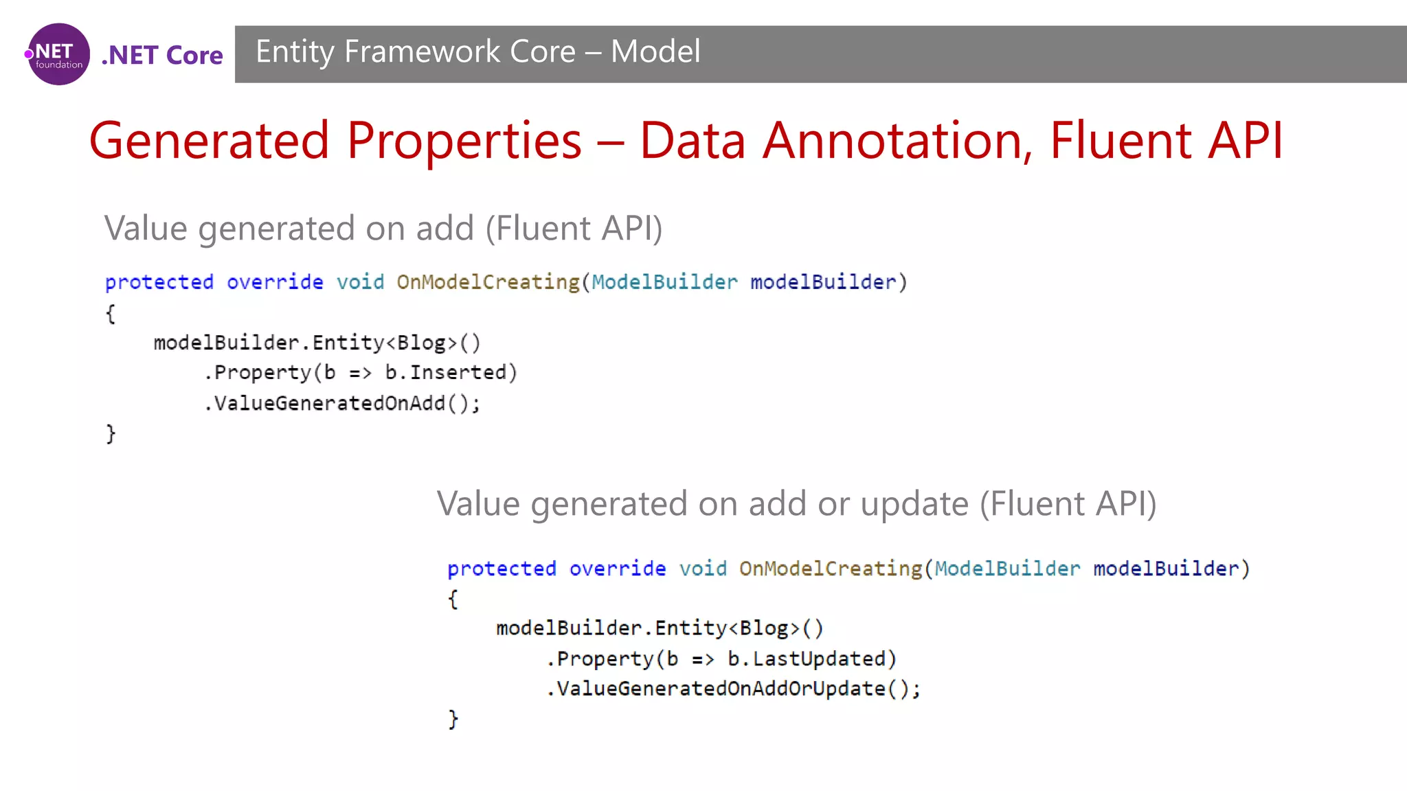 .NET Core Generated Properties – Data Annotation, Fluent API Entity Framework Core – Model Value generated on add or update (Fluent API) Value generated on add (Fluent API) 