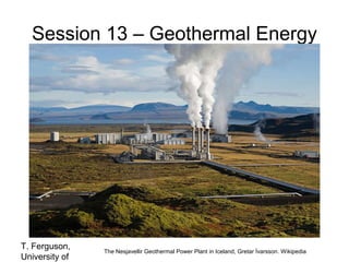 Session 13 – Geothermal Energy

T. Ferguson,
University of

The Nesjavellir Geothermal Power Plant in Iceland, Gretar Ívarsson. Wikipedia

 