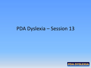 PDA Dyslexia – Session 13
 