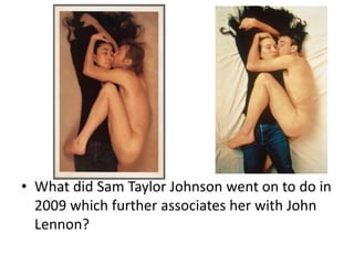 • What did Sam Taylor Johnson went on to do in
2009 which further associates her with John
Lennon?
 