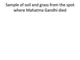Sample of soil and grass from the spot
where Mahatma Gandhi died
 