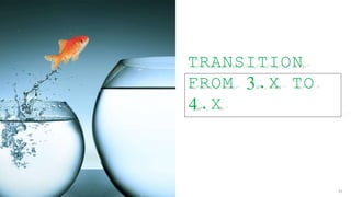 TRANSITION
FROM 3.X TO
4.X
31
 