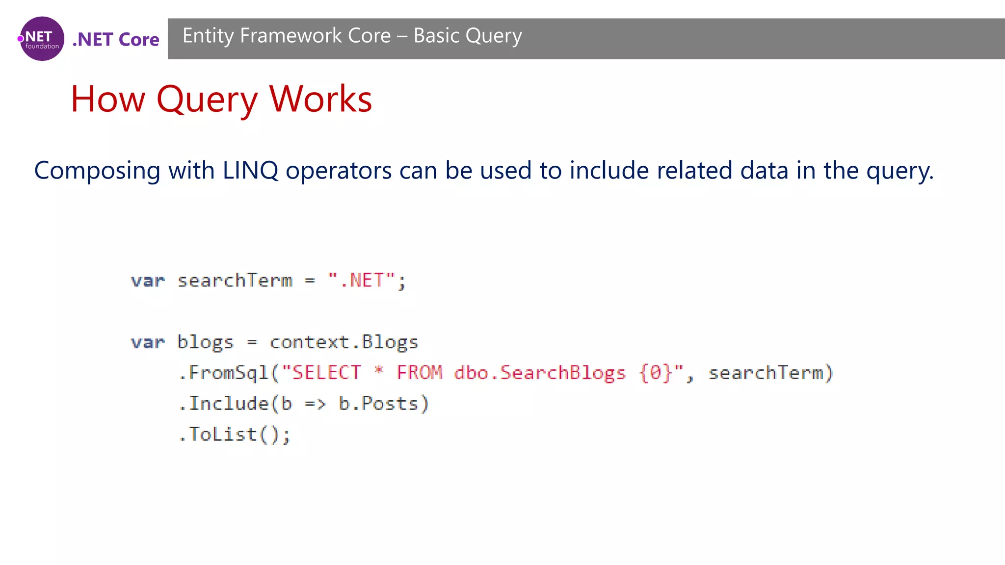 .NET Core How Query Works Entity Framework Core – Basic Query Composing with LINQ operators can be used to include related data in the query. 