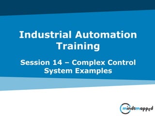 Industrial Automation
Training
Session 14 – Complex Control
System Examples
 
