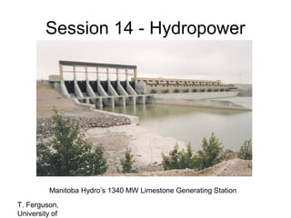 Session 14 - Hydropower

Manitoba Hydro’s 1340 MW Limestone Generating Station
T. Ferguson,
University of

 
