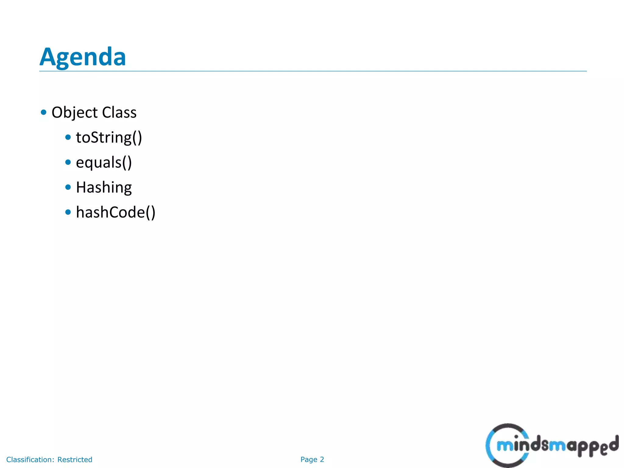 Page 2Classification: Restricted
Agenda
• Object Class
• toString()
• equals()
• Hashing
• hashCode()
 