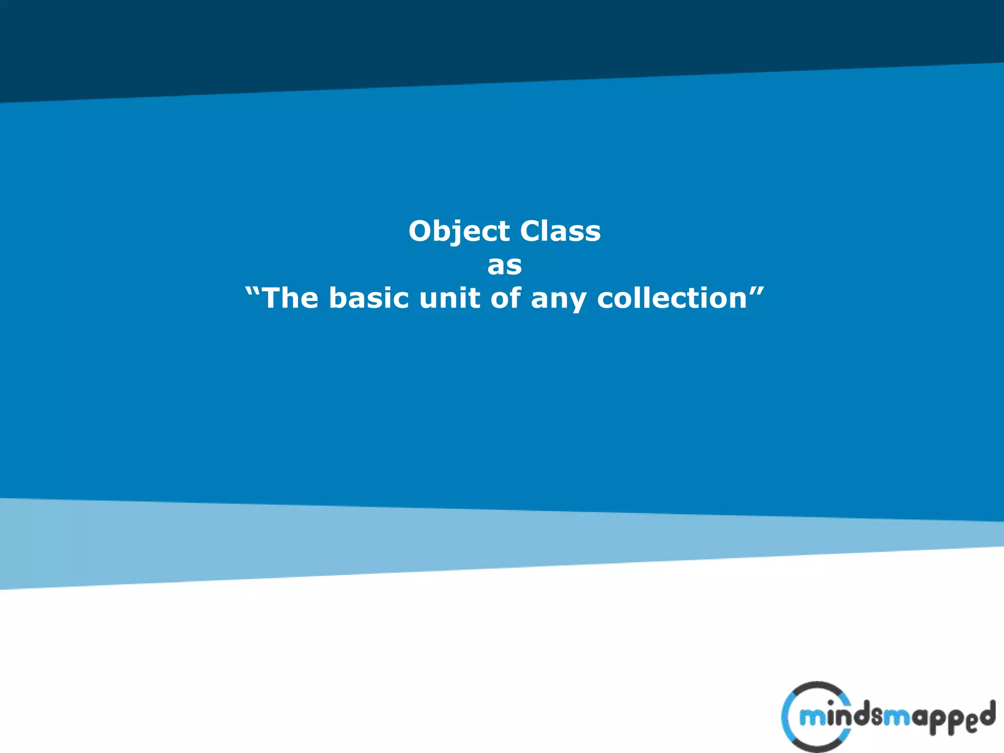 Object Class
as
“The basic unit of any collection”
 