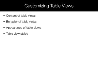 • Content of table views
• Behavior of table views
• Appearance of table views
• Table view styles
Customizing Table Views
 